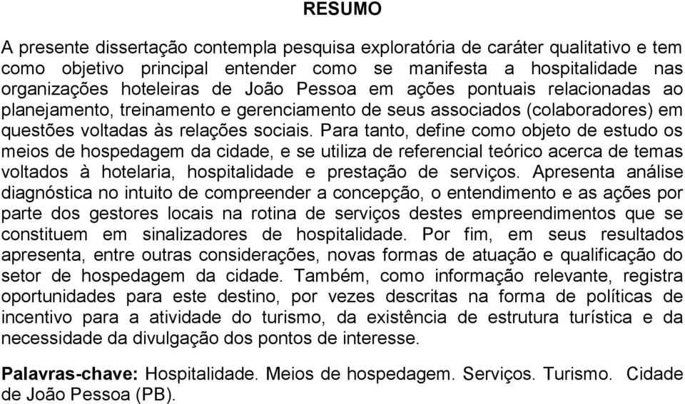 Para tanto, define como objeto de estudo os meios de hospedagem da cidade, e se utiliza de referencial teórico acerca de temas voltados à hotelaria, hospitalidade e prestação de serviços.