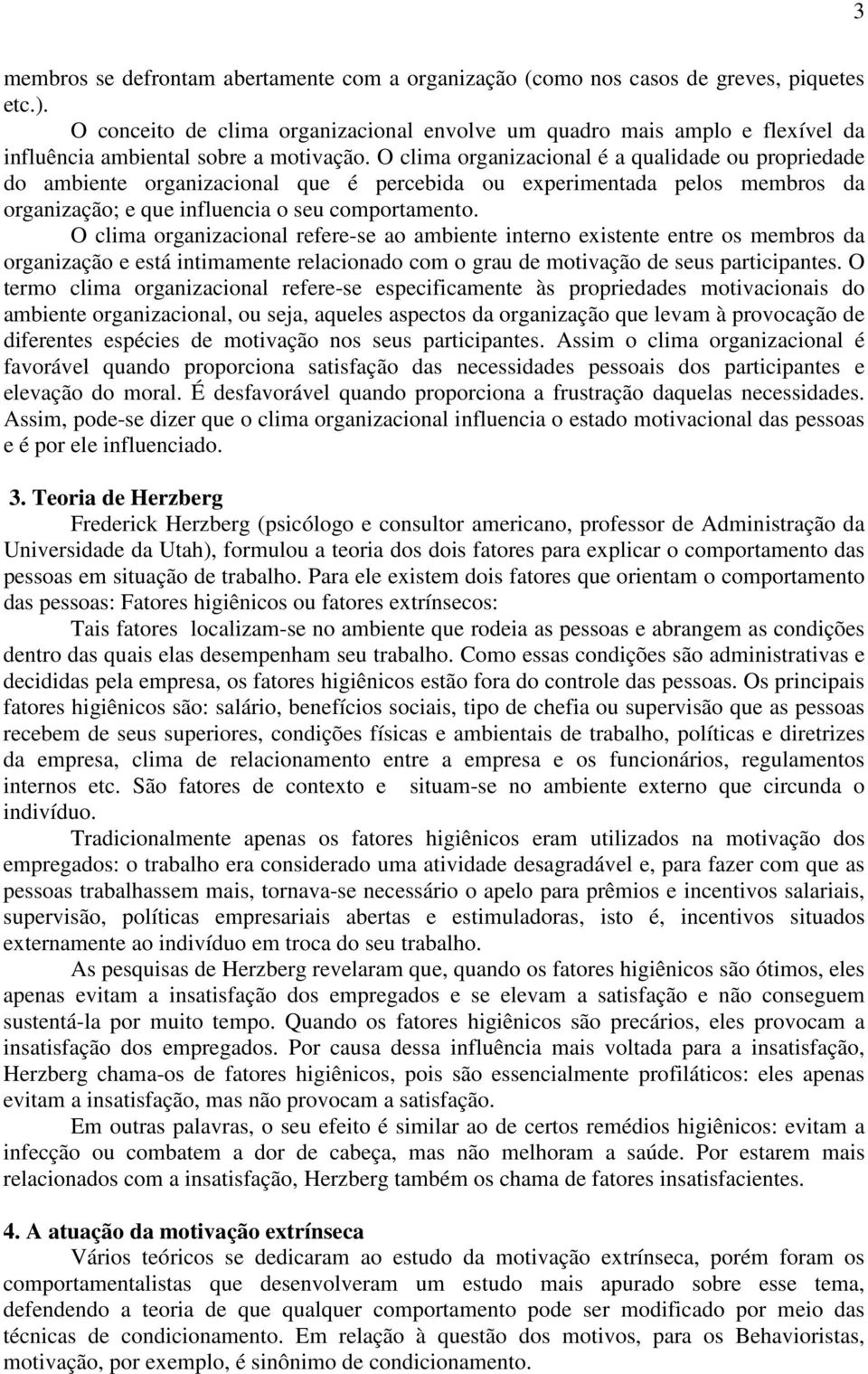 O clima organizacional é a qualidade ou propriedade do ambiente organizacional que é percebida ou experimentada pelos membros da organização; e que influencia o seu comportamento.