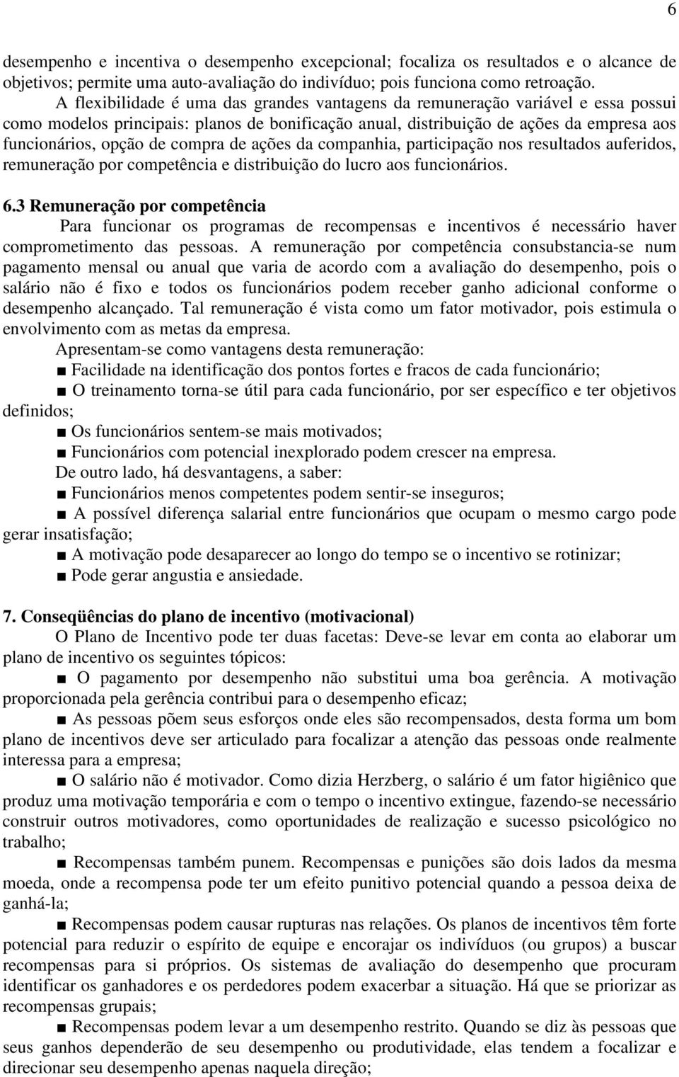 compra de ações da companhia, participação nos resultados auferidos, remuneração por competência e distribuição do lucro aos funcionários. 6.