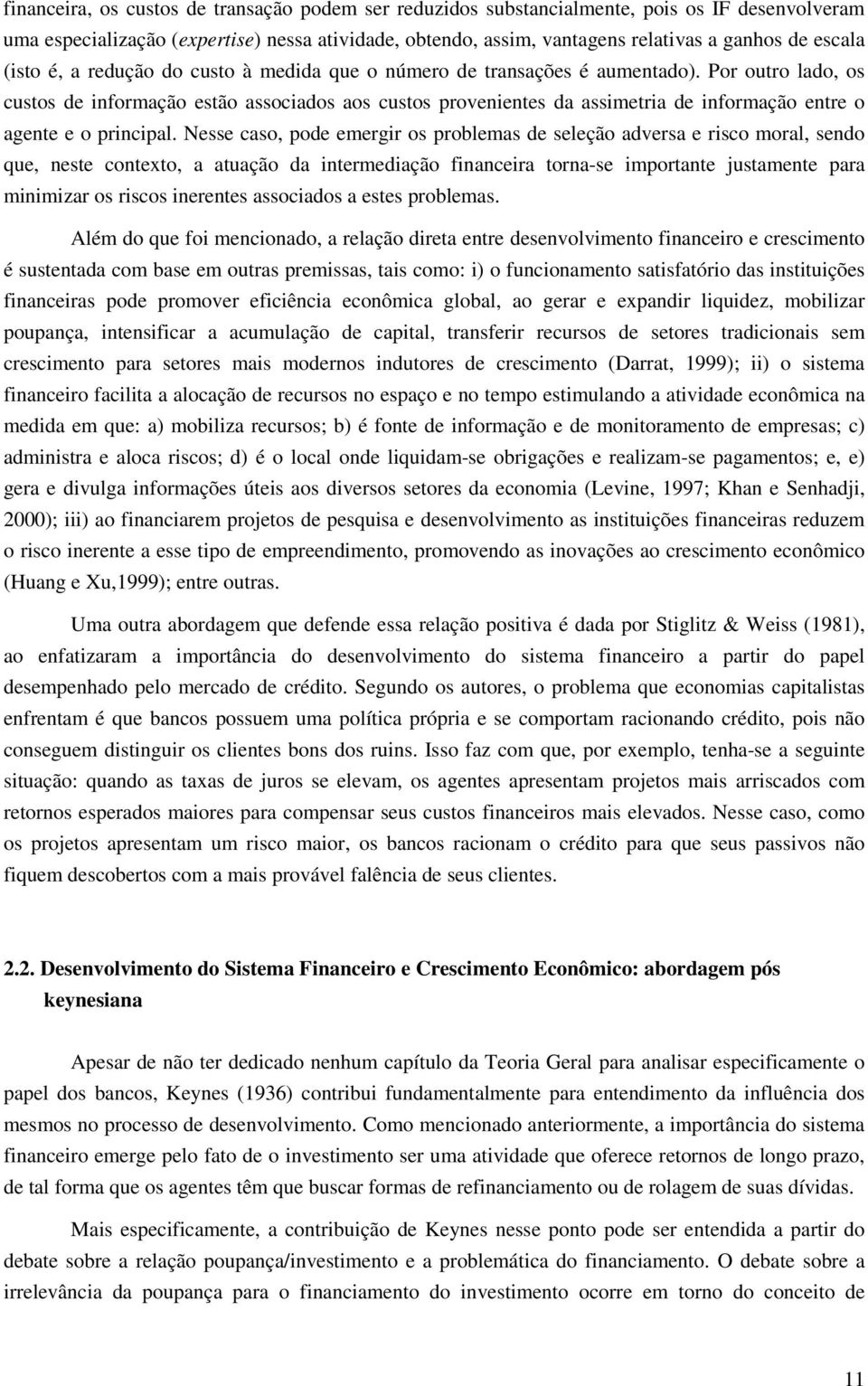 Por outro lado, os custos de informação estão associados aos custos provenientes da assimetria de informação entre o agente e o principal.