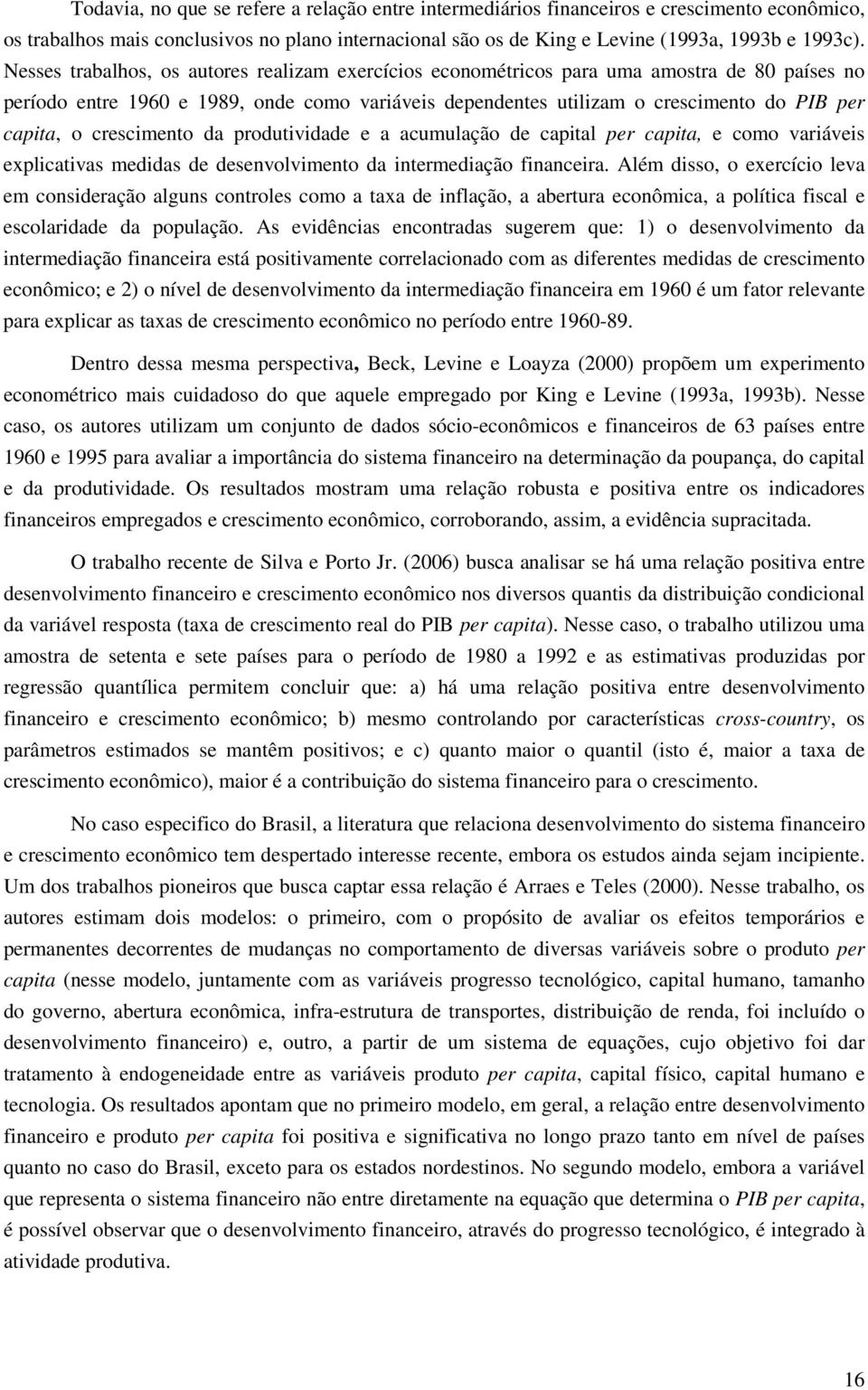 crescimento da produtividade e a acumulação de capital per capita, e como variáveis explicativas medidas de desenvolvimento da intermediação financeira.