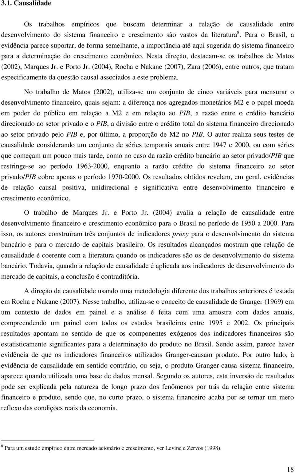 Nesta direção, destacam-se os trabalhos de Matos (2002), Marques Jr. e Porto Jr.