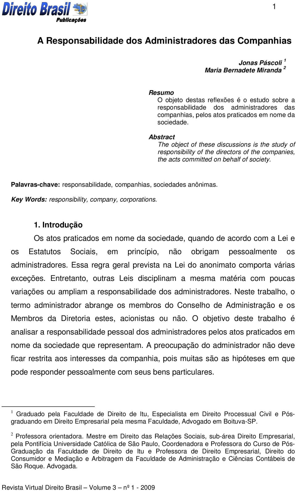 Abstract The object of these discussions is the study of responsibility of the directors of the companies, the acts committed on behalf of society.