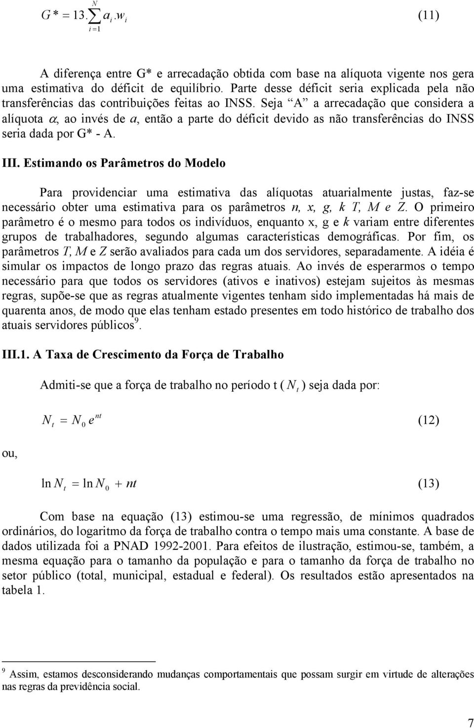 Sja A a arrcadação qu considra a alíquota α, ao invés d a, ntão a part do déficit dvido as não transfrências do INSS sria dada por G* A. III.