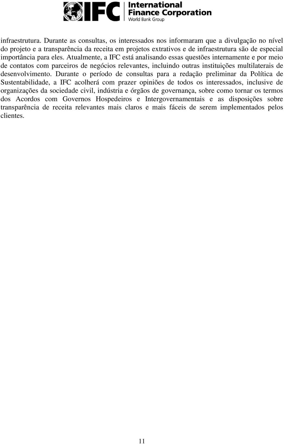 Atualmente, a IFC está analisando essas questões internamente e por meio de contatos com parceiros de negócios relevantes, incluindo outras instituições multilaterais de desenvolvimento.