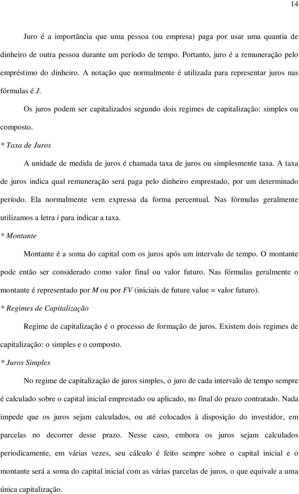 * Taxa de Juros A unidade de medida de juros é chamada taxa de juros ou simplesmente taxa. A taxa de juros indica qual remuneração será paga pelo dinheiro emprestado, por um determinado período.