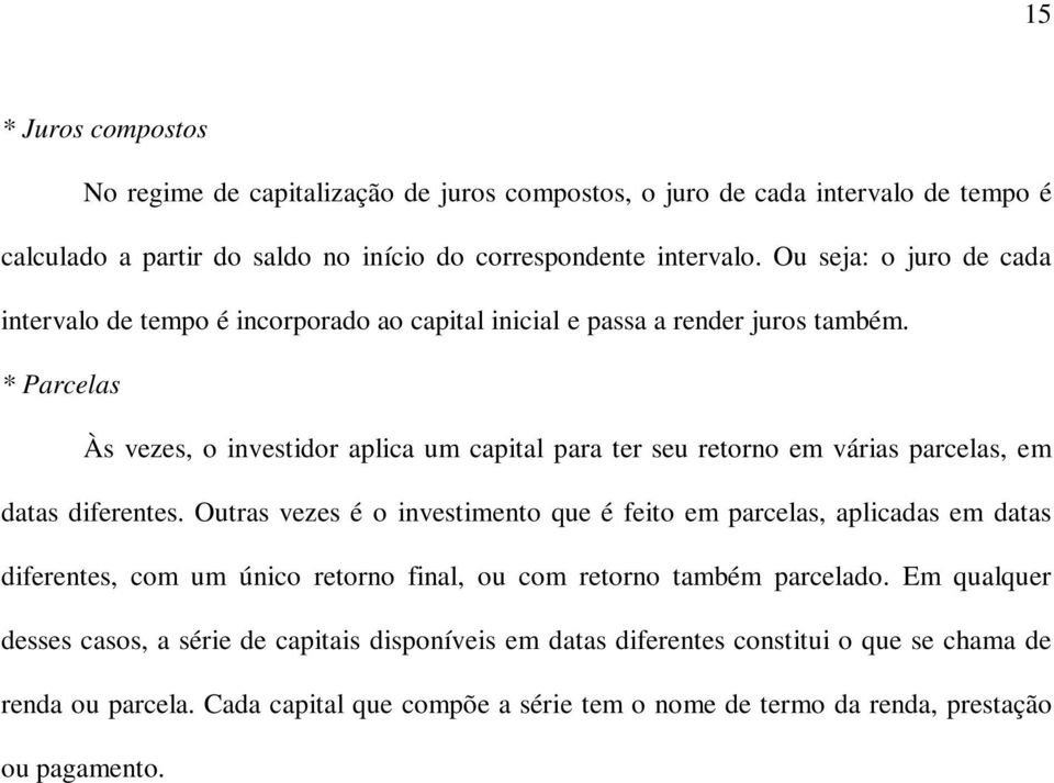 * Parcelas Às vezes, o investidor aplica um capital para ter seu retorno em várias parcelas, em datas diferentes.