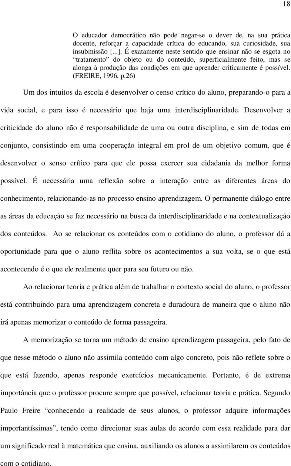 (FREIRE, 1996, p.26) Um dos intuitos da escola é desenvolver o censo crítico do aluno, preparando-o para a vida social, e para isso é necessário que haja uma interdisciplinaridade.