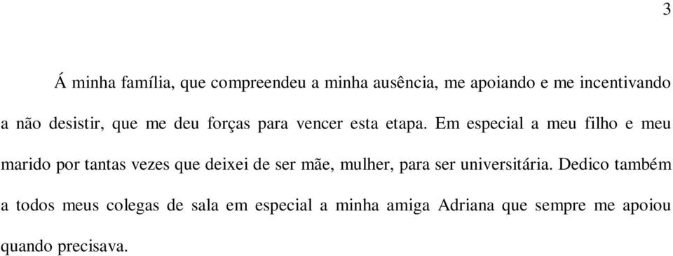 Em especial a meu filho e meu marido por tantas vezes que deixei de ser mãe, mulher, para