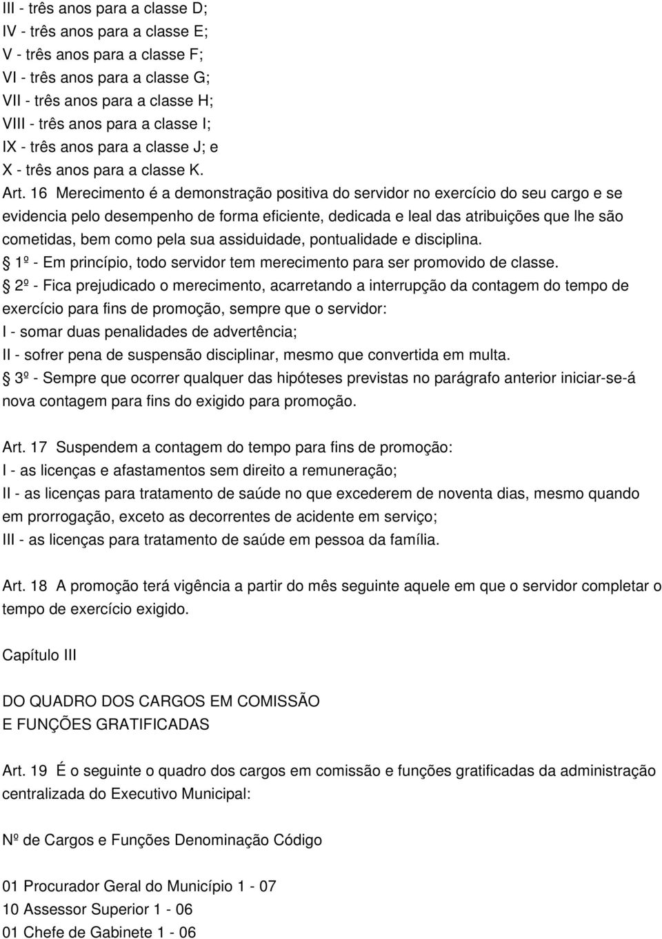 16 Merecimento é a demonstração positiva do servidor no exercício do seu cargo e se evidencia pelo desempenho de forma eficiente, dedicada e leal das atribuições que lhe são cometidas, bem como pela