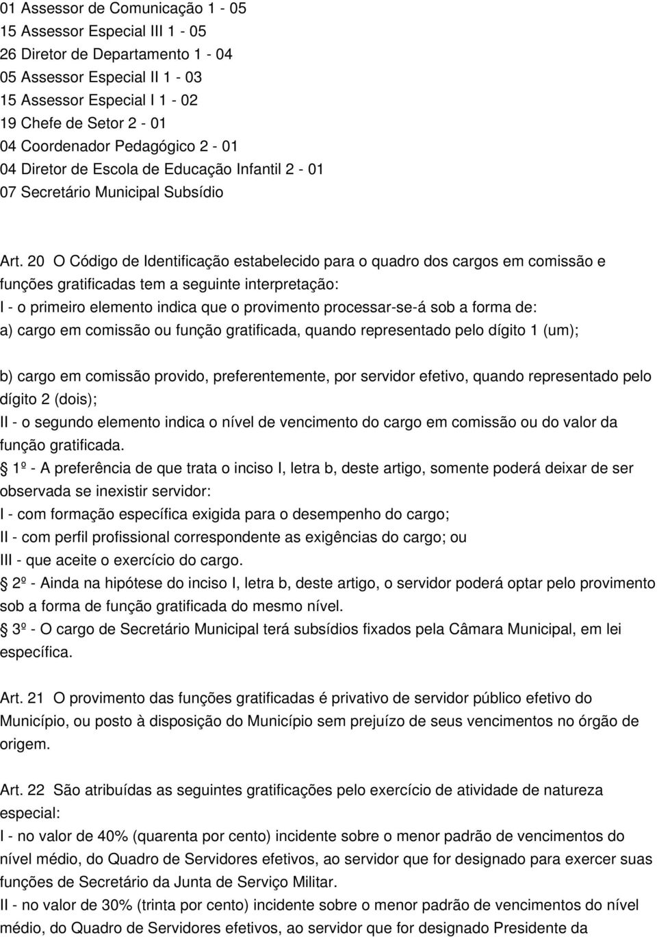 20 O Código de Identificação estabelecido para o quadro dos cargos em comissão e funções gratificadas tem a seguinte interpretação: I - o primeiro elemento indica que o provimento processar-se-á sob