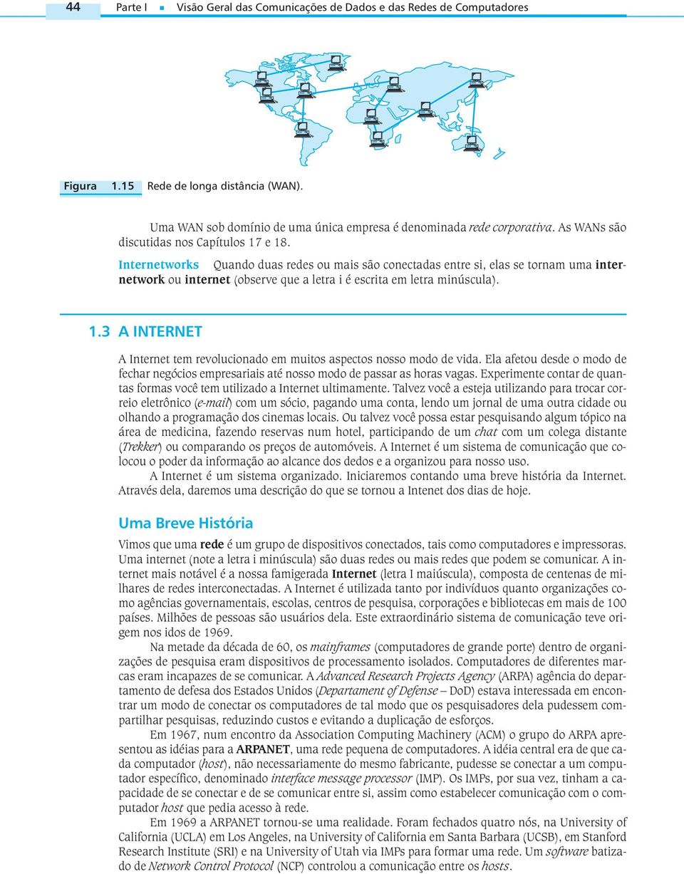 Internetworks Quando duas redes ou mais são conectadas entre si, elas se tornam uma internetwork ou internet (observe que a letra i é escrita em letra minúscula). 1.