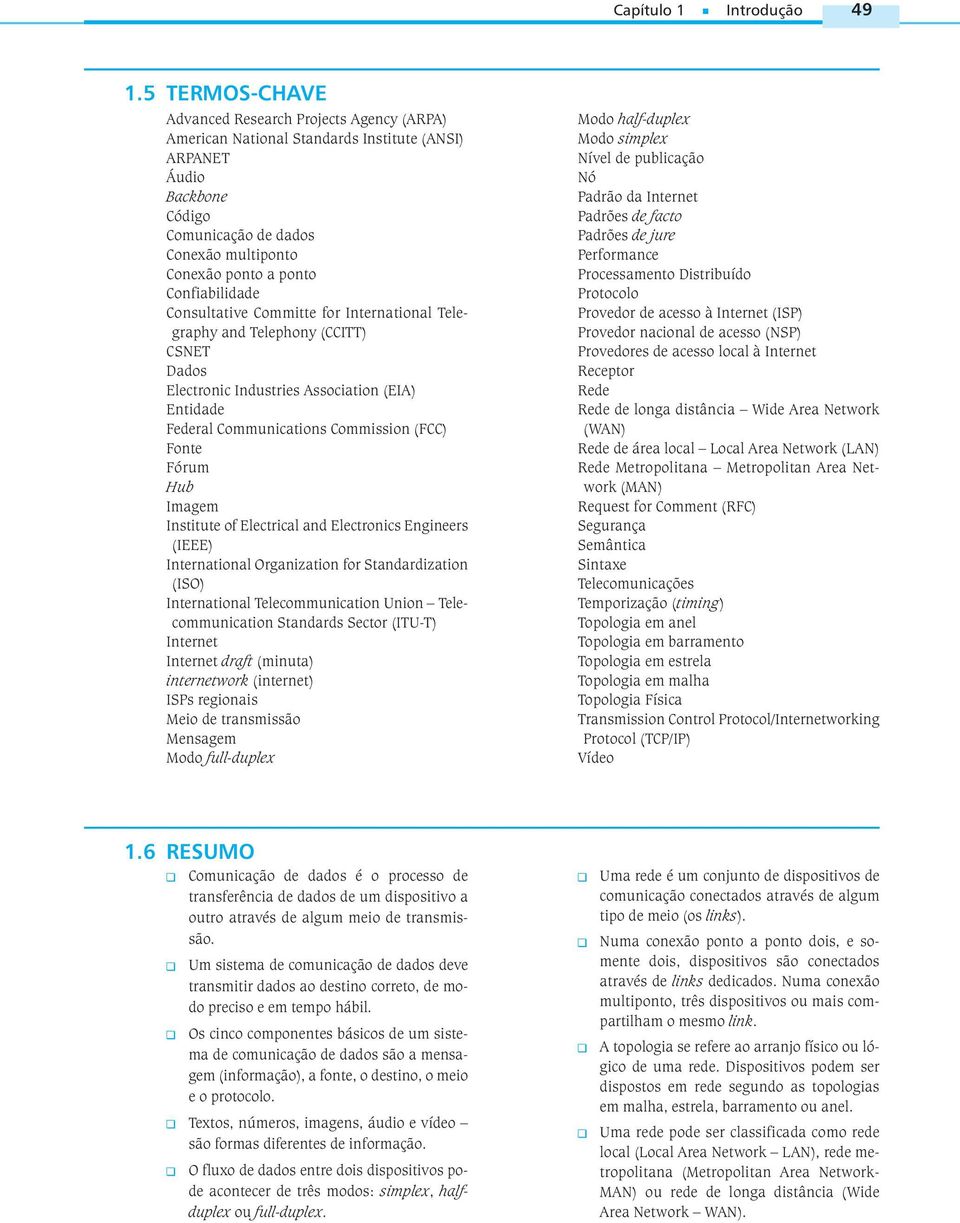 Confiabilidade Consultative Committe for International Telegraphy and Telephony (CCITT) CSNET Dados Electronic Industries Association (EIA) Entidade Federal Communications Commission (FCC) Fonte