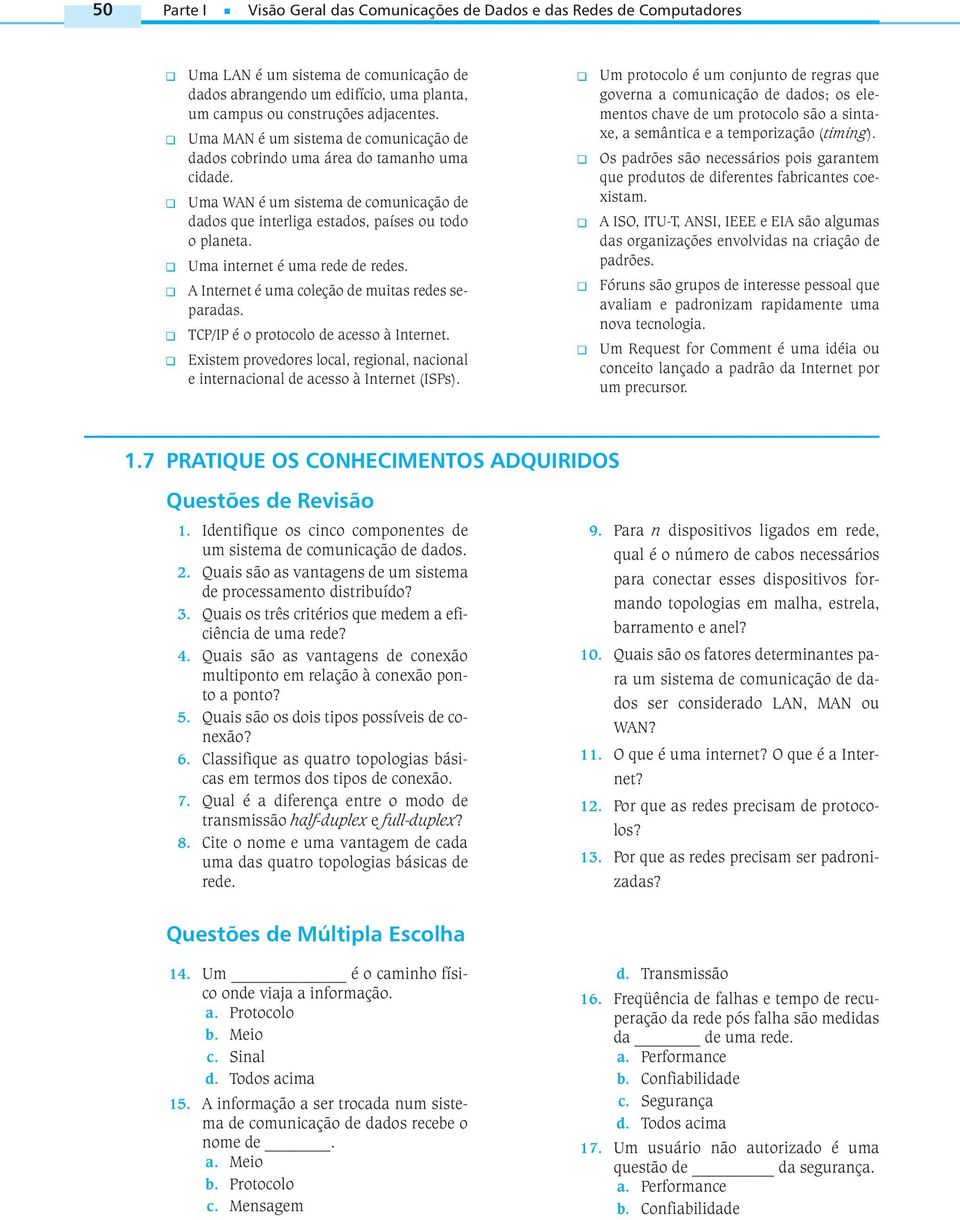 Uma internet é uma rede de redes. A Internet é uma coleção de muitas redes separadas. TCP/IP é o protocolo de acesso à Internet.