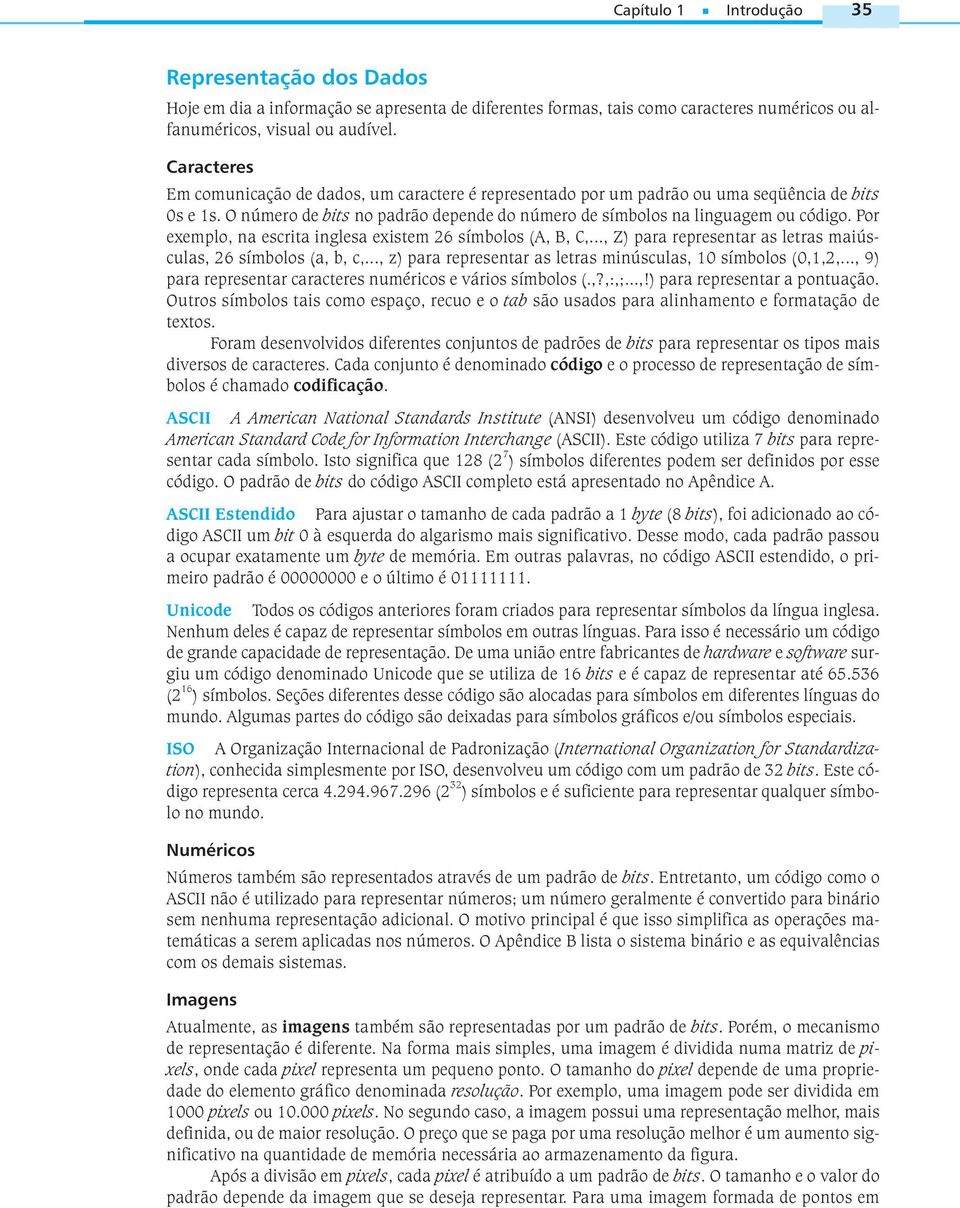 Por exemplo, na escrita inglesa existem 26 símbolos (A, B, C,..., Z) para representar as letras maiúsculas, 26 símbolos (a, b, c,..., z) para representar as letras minúsculas, 10 símbolos (0,1,2,.