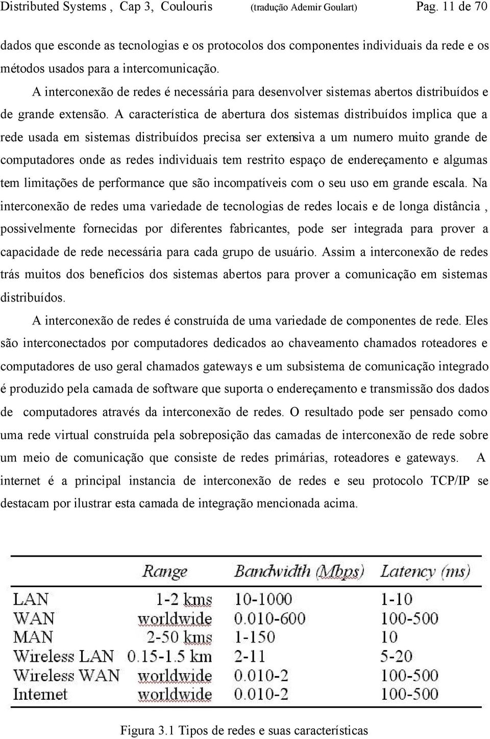 A interconexão de redes é necessária para desenvolver sistemas abertos distribuídos e de grande extensão.