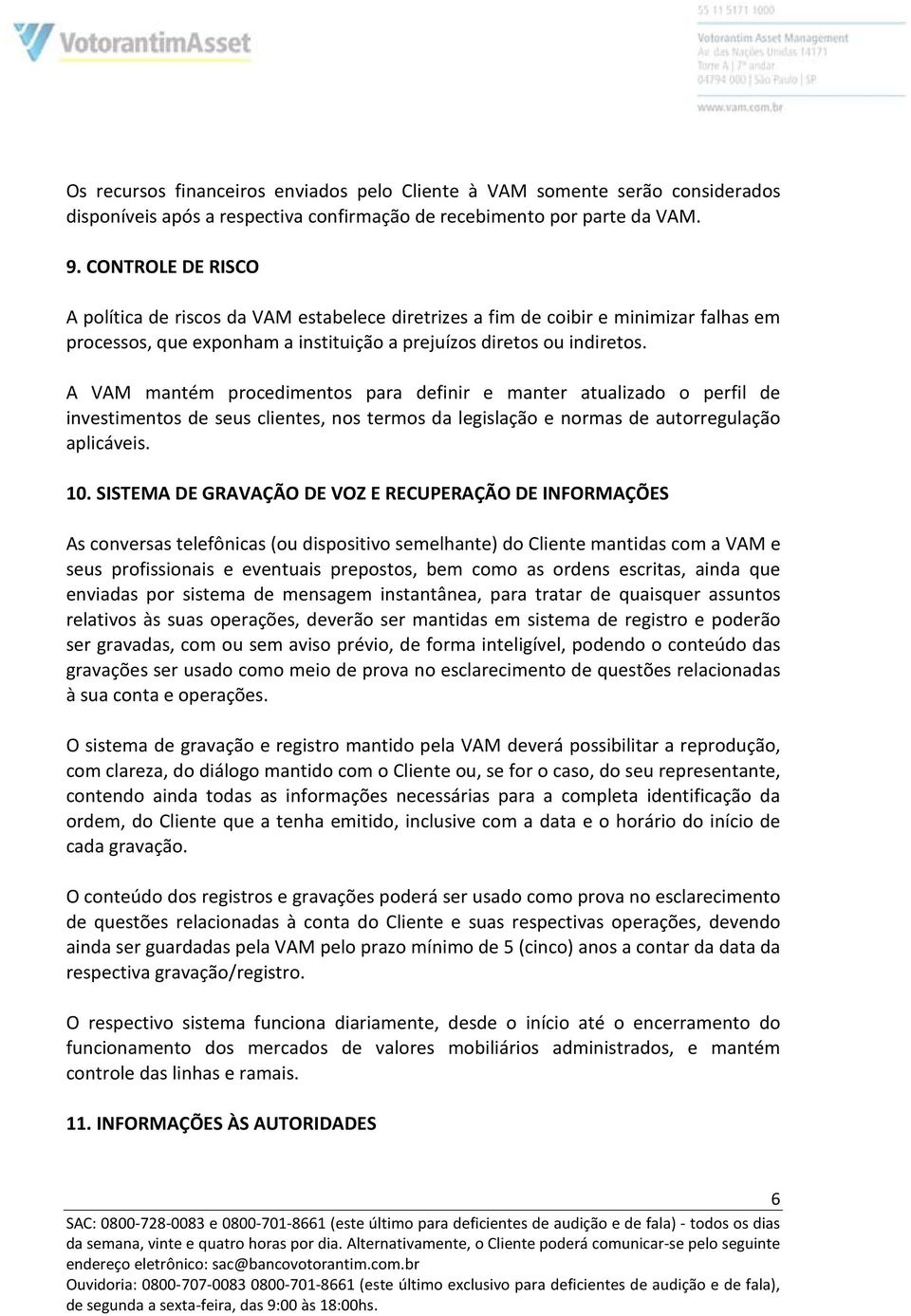 A VAM mantém procedimentos para definir e manter atualizado o perfil de investimentos de seus clientes, nos termos da legislação e normas de autorregulação aplicáveis. 10.