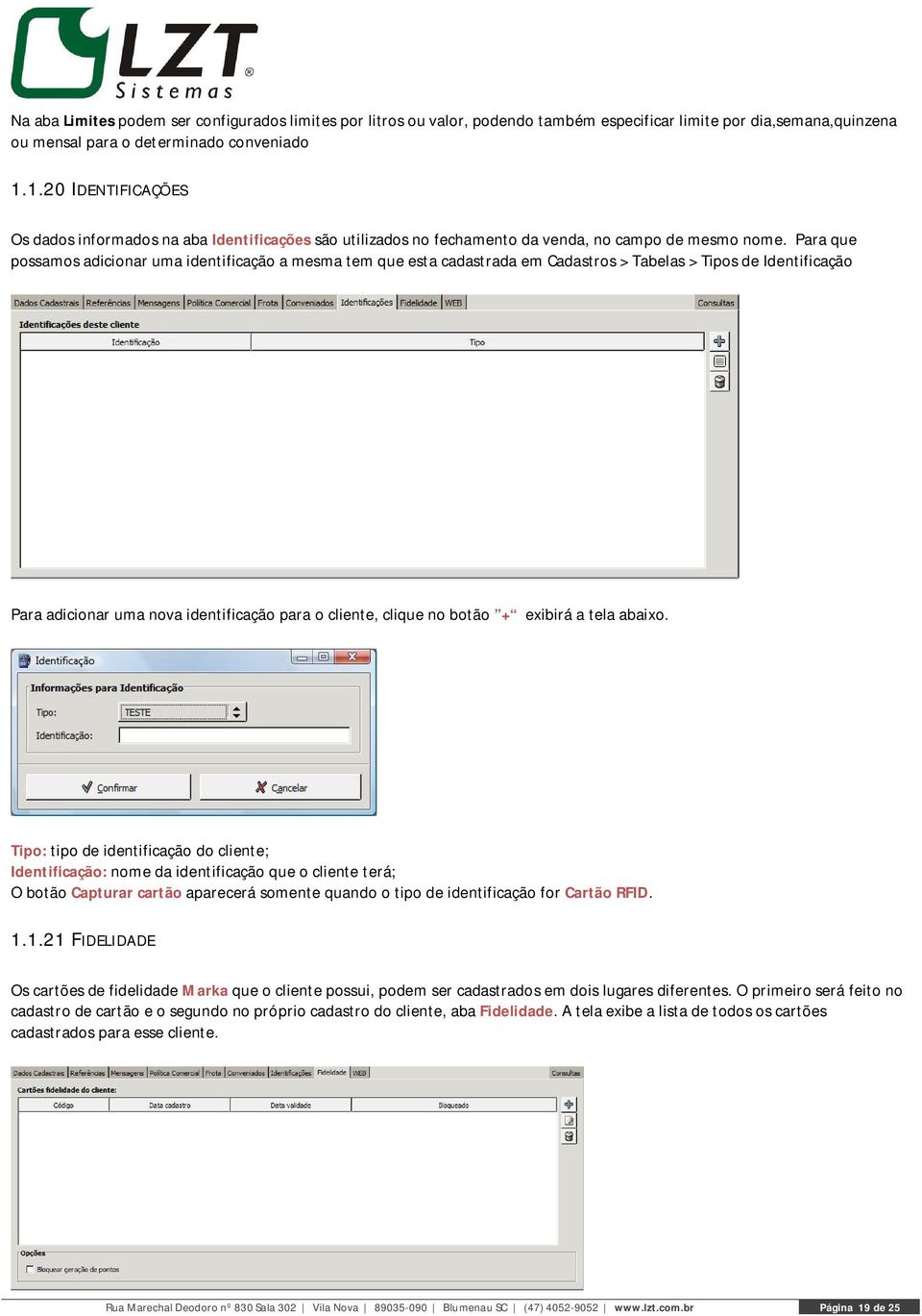 Para que possamos adicionar uma identificação a mesma tem que esta cadastrada em Cadastros > Tabelas > Tipos de Identificação Para adicionar uma nova identificação para o cliente, clique no botão +