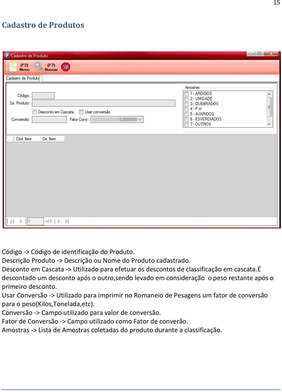 é descontado um desconto após o outro,sendo levado em consideração o peso restante após o primeiro desconto.