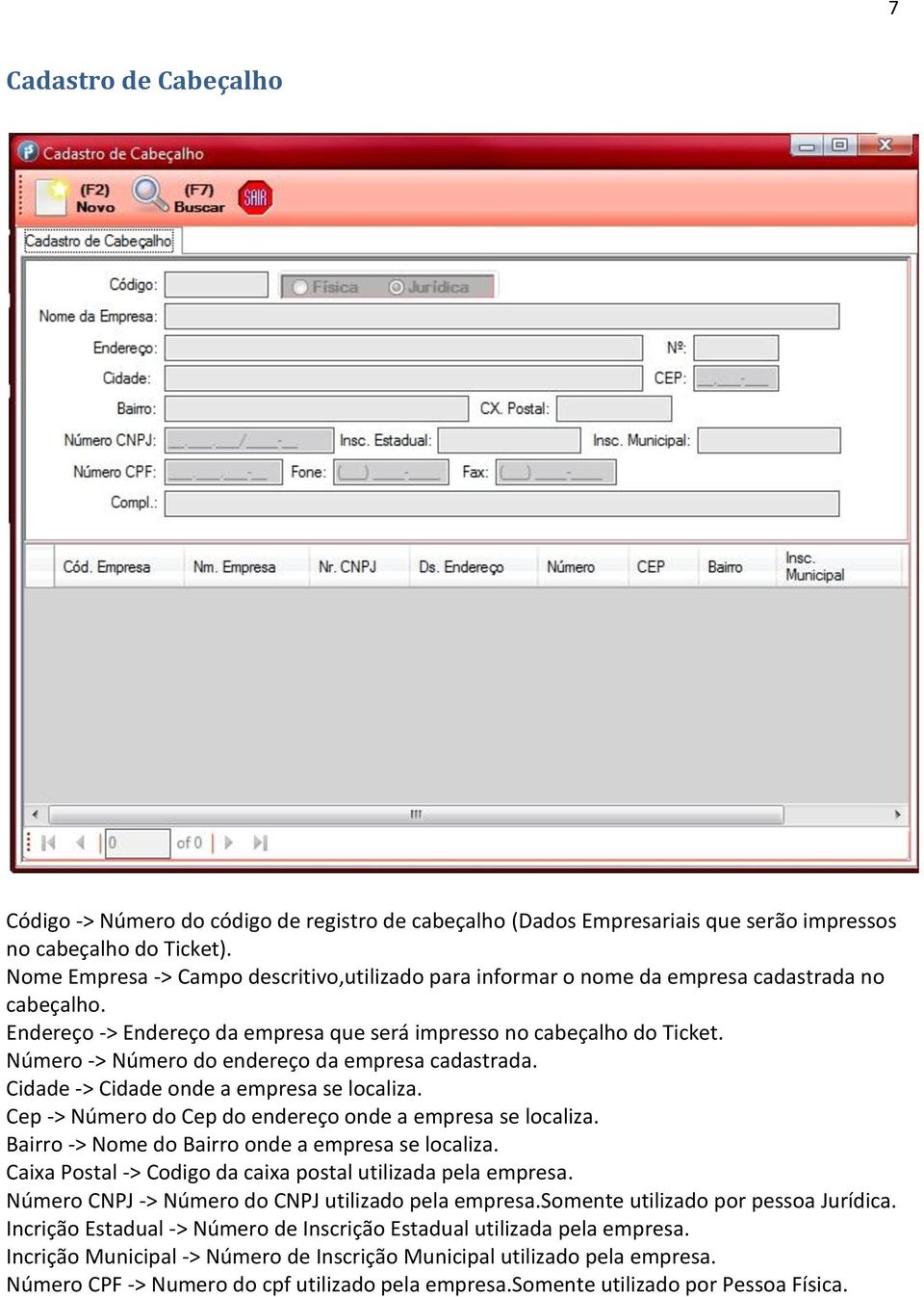 Número -> Número do endereço da empresa cadastrada. Cidade -> Cidade onde a empresa se localiza. Cep -> Número do Cep do endereço onde a empresa se localiza.