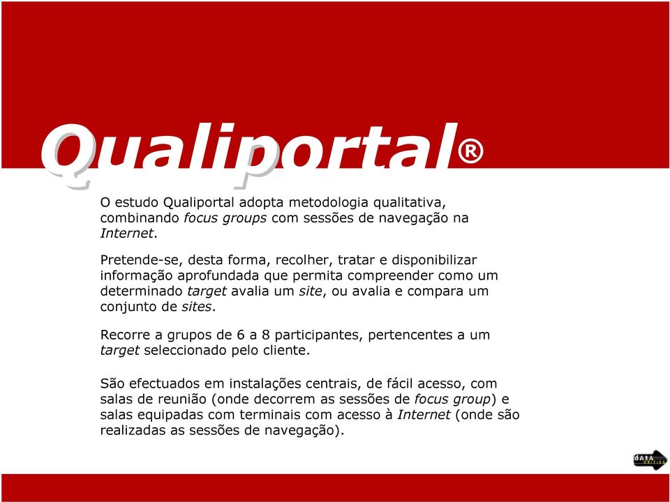 avalia e compara um conjunto de sites. Recorre a grupos de 6 a 8 participantes, pertencentes a um target seleccionado pelo cliente.