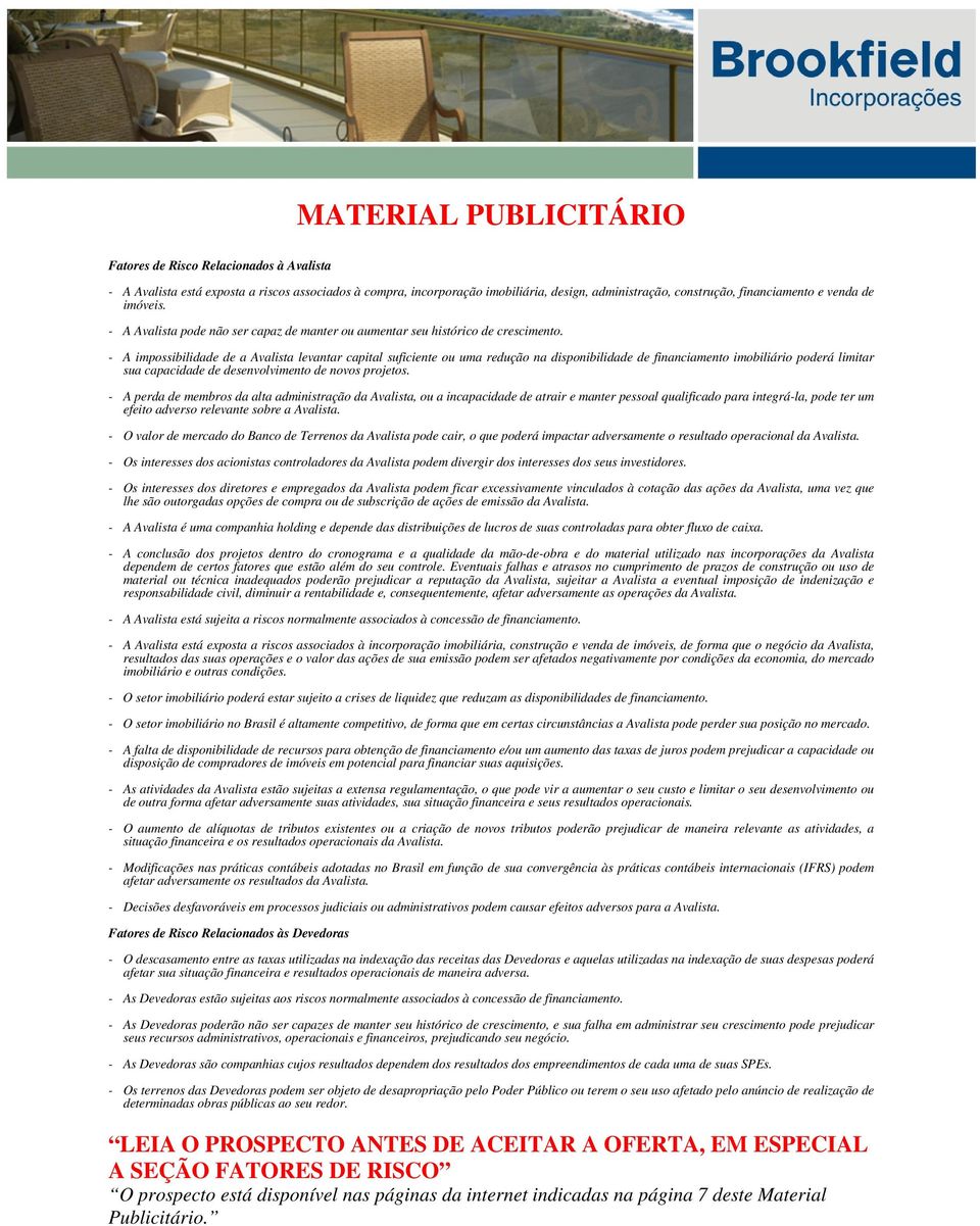 - A impossibilidade de a Avalista levantar capital suficiente ou uma redução na disponibilidade de financiamento imobiliário poderá limitar sua capacidade de desenvolvimento de novos projetos.