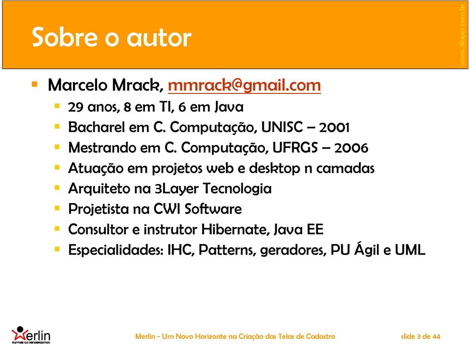 Computação, UFRGS 2006 Atuação em projetos web e desktop n camadas Arquiteto na 3Layer Tecnologia