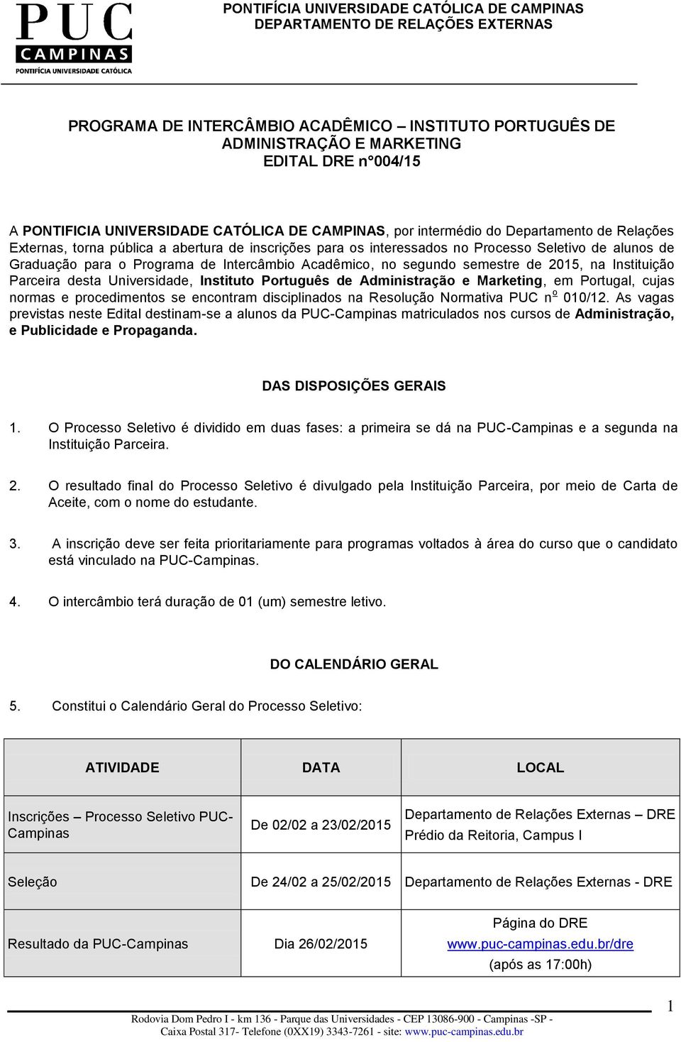 Parceira desta Universidade, Instituto Português de Administração e Marketing, em Portugal, cujas normas e procedimentos se encontram disciplinados na Resolução Normativa PUC n o 010/12.