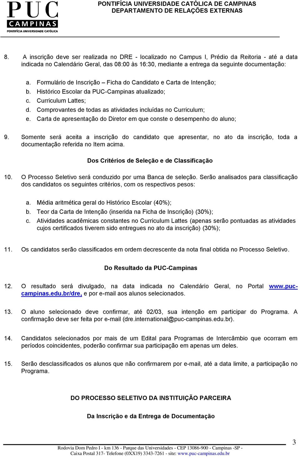 Comprovantes de todas as atividades incluídas no Curriculum; e. Carta de apresentação do Diretor em que conste o desempenho do aluno; 9.