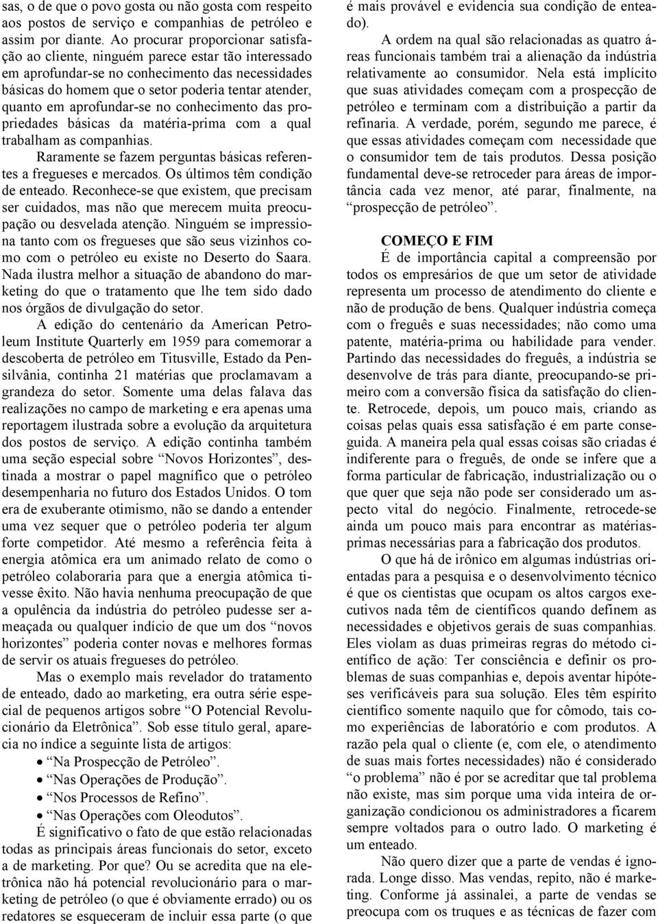 aprofundar-se no conhecimento das propriedades básicas da matéria-prima com a qual trabalham as companhias. Raramente se fazem perguntas básicas referentes a fregueses e mercados.