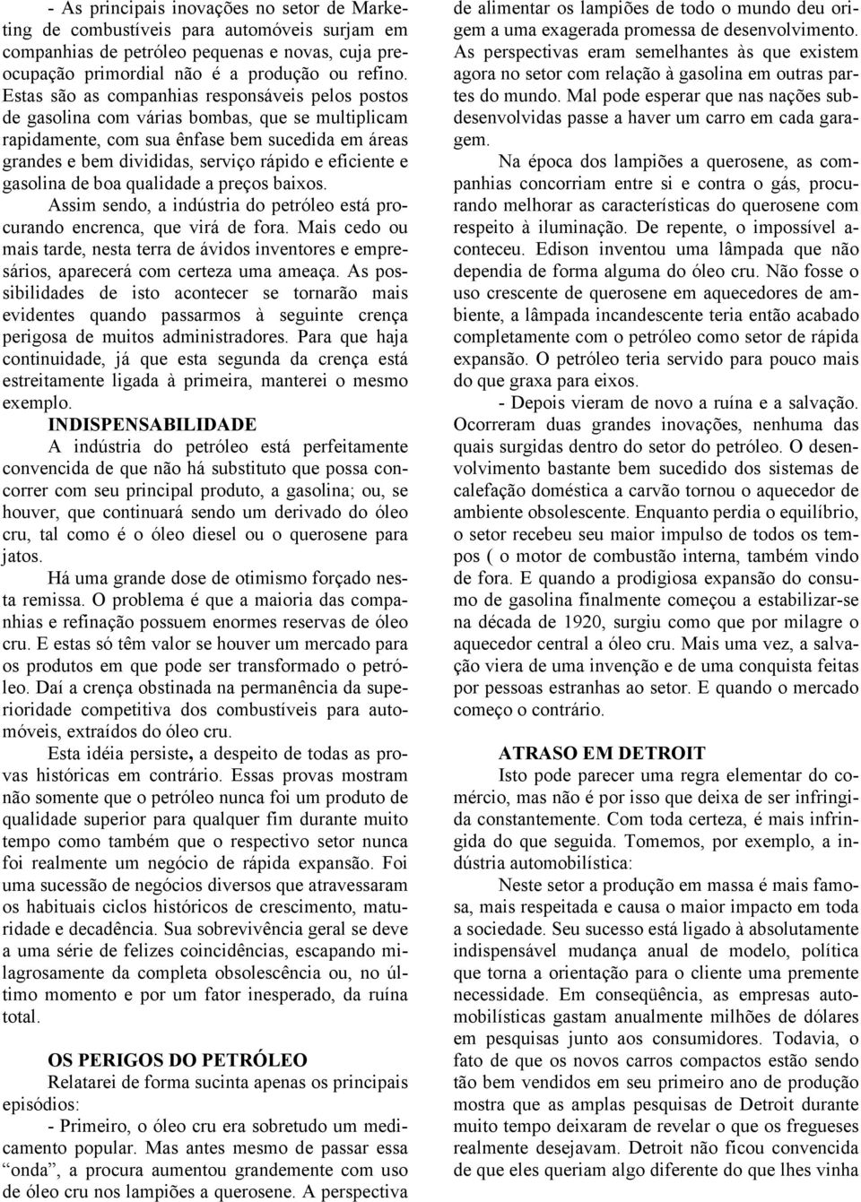 eficiente e gasolina de boa qualidade a preços baixos. Assim sendo, a indústria do petróleo está procurando encrenca, que virá de fora.