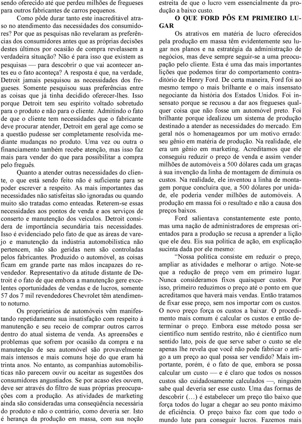 Não é para isso que existem as pesquisas para descobrir o que vai acontecer antes eu o fato aconteça? A resposta é que, na verdade, Detroit jamais pesquisou as necessidades dos fregueses.