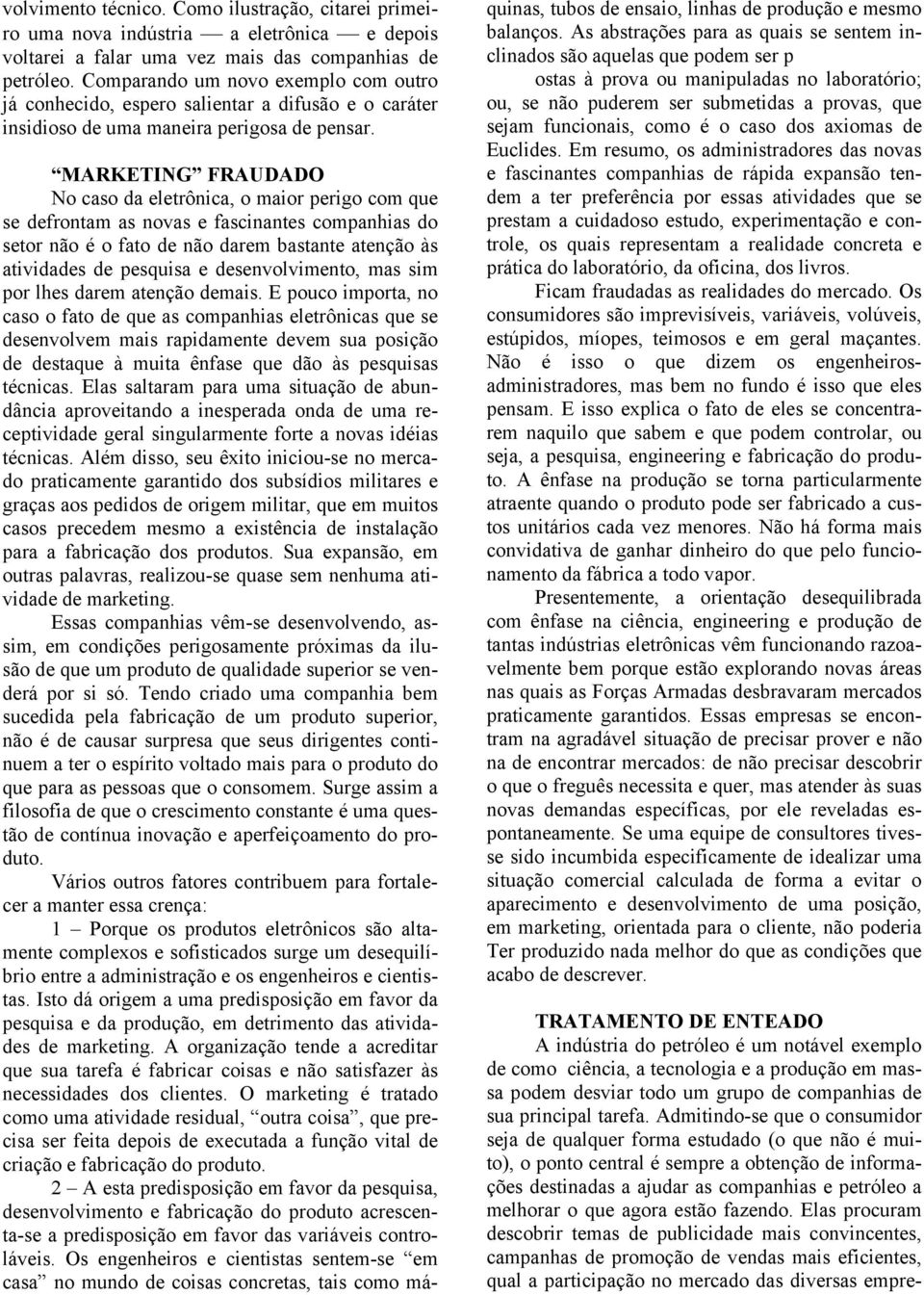 MARKETING FRAUDADO No caso da eletrônica, o maior perigo com que se defrontam as novas e fascinantes companhias do setor não é o fato de não darem bastante atenção às atividades de pesquisa e