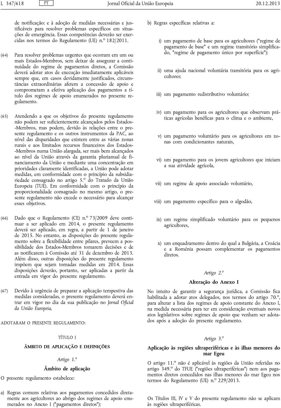 (64) Para resolver problemas urgentes que ocorram em um ou mais Estados-Membros, sem deixar de assegurar a continuidade do regime de pagamentos diretos, a Comissão deverá adotar atos de execução