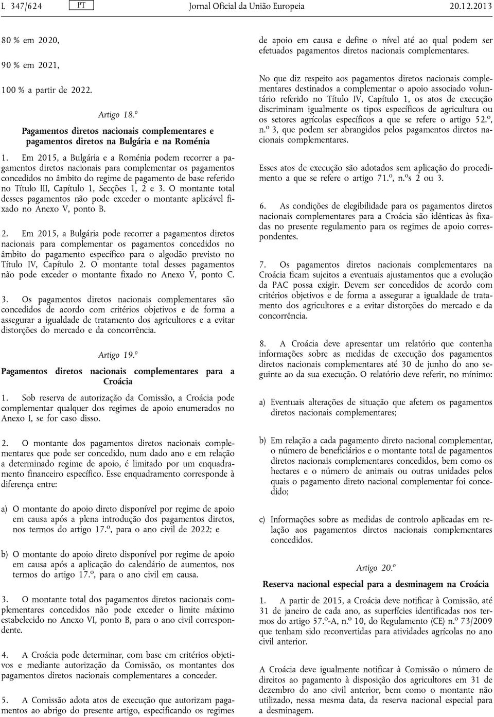 Em 2015, a Bulgária e a Roménia podem recorrer a pagamentos diretos nacionais para complementar os pagamentos concedidos no âmbito do regime de pagamento de base referido no Título III, Capítulo 1,