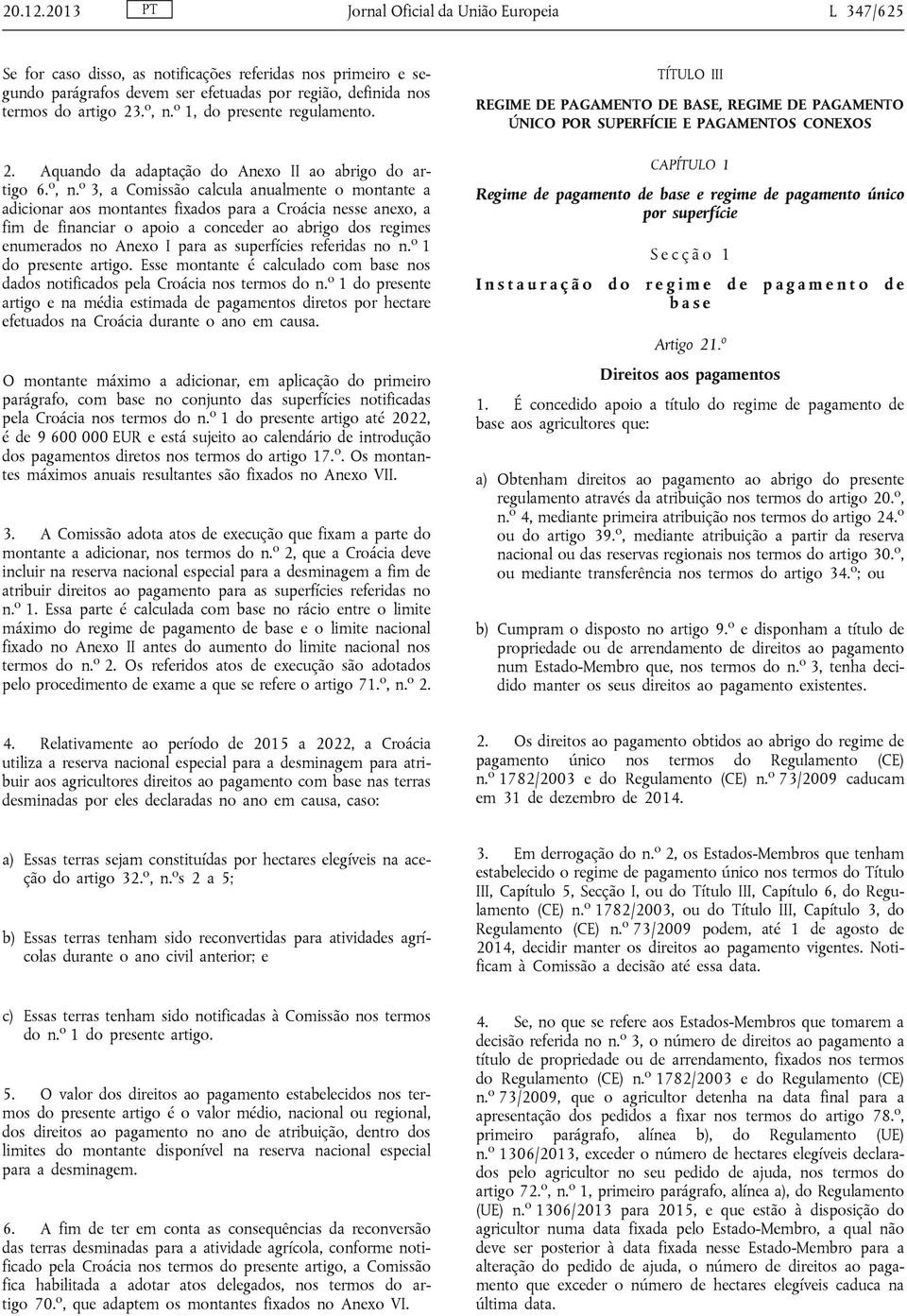 o 3, a Comissão calcula anualmente o montante a adicionar aos montantes fixados para a Croácia nesse anexo, a fim de financiar o apoio a conceder ao abrigo dos regimes enumerados no Anexo I para as