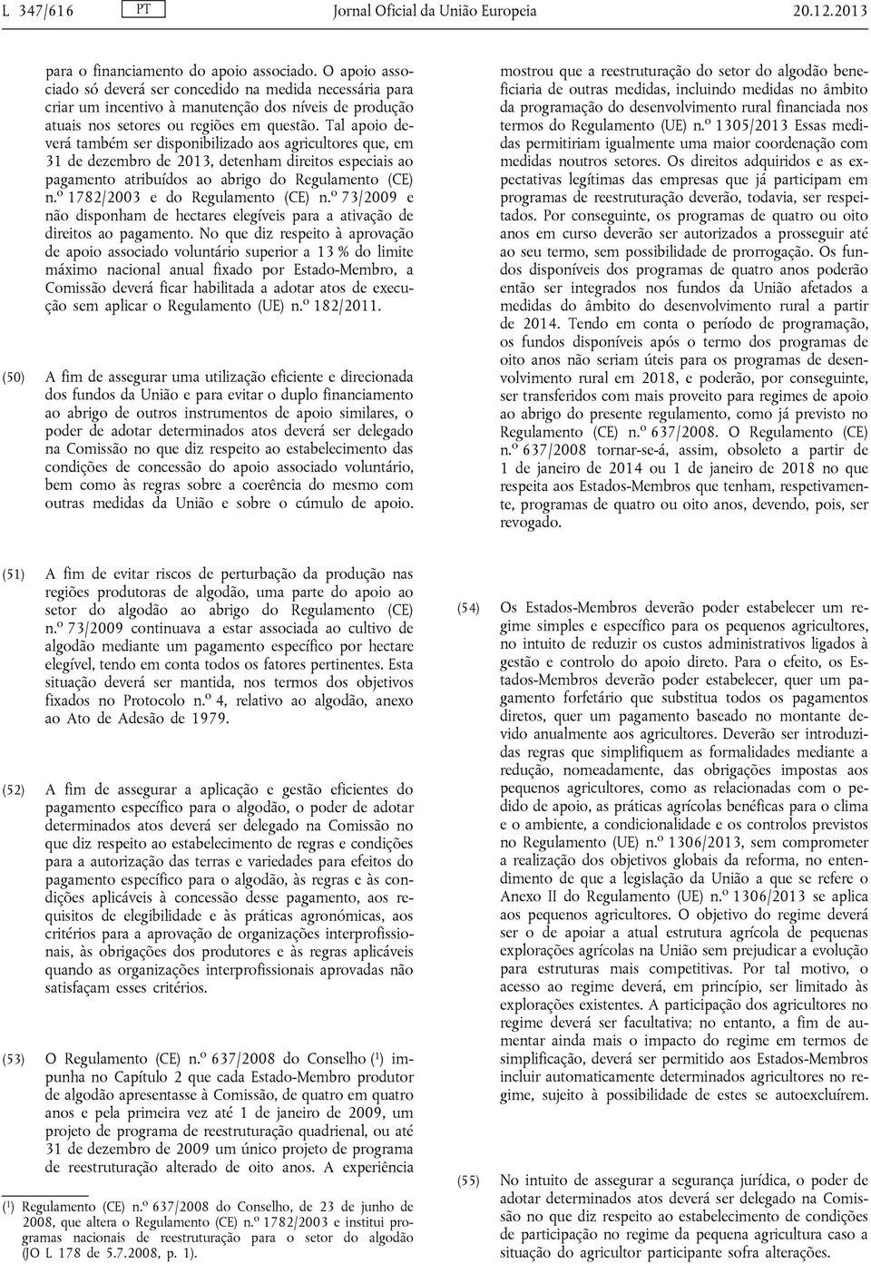 Tal apoio deverá também ser disponibilizado aos agricultores que, em 31 de dezembro de 2013, detenham direitos especiais ao pagamento atribuídos ao abrigo do Regulamento (CE) n.