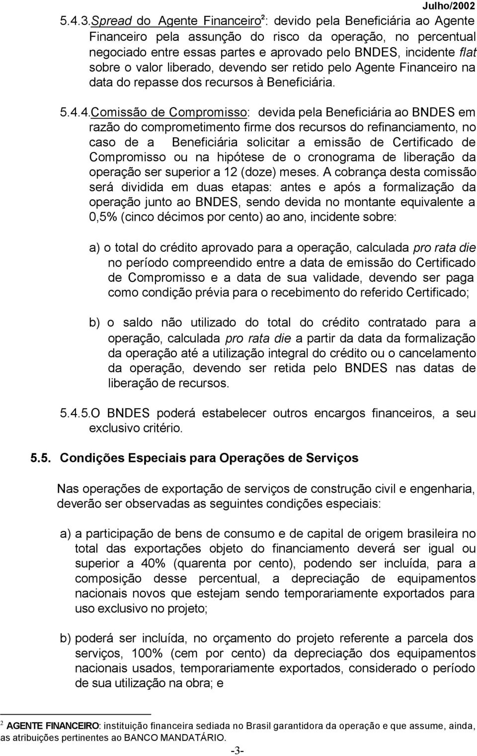 sobre o valor liberado, devendo ser retido pelo Agente Financeiro na data do repasse dos recursos à Beneficiária. 5.4.