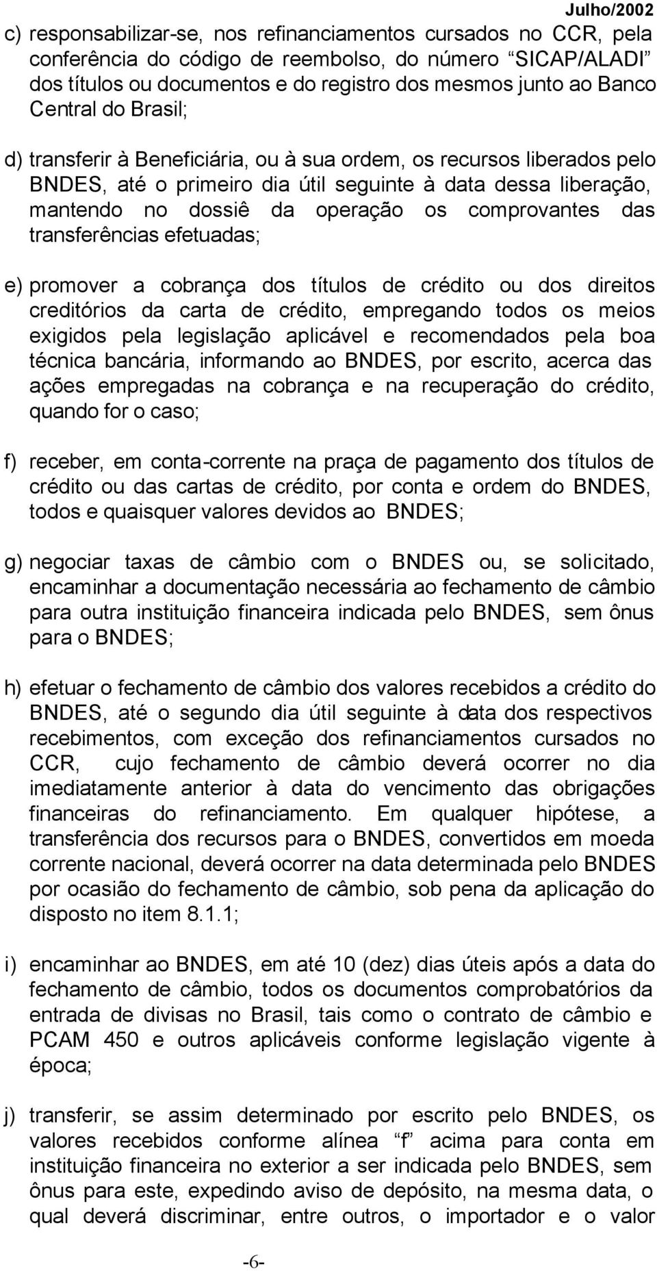 comprovantes das transferências efetuadas; e) promover a cobrança dos títulos de crédito ou dos direitos creditórios da carta de crédito, empregando todos os meios exigidos pela legislação aplicável