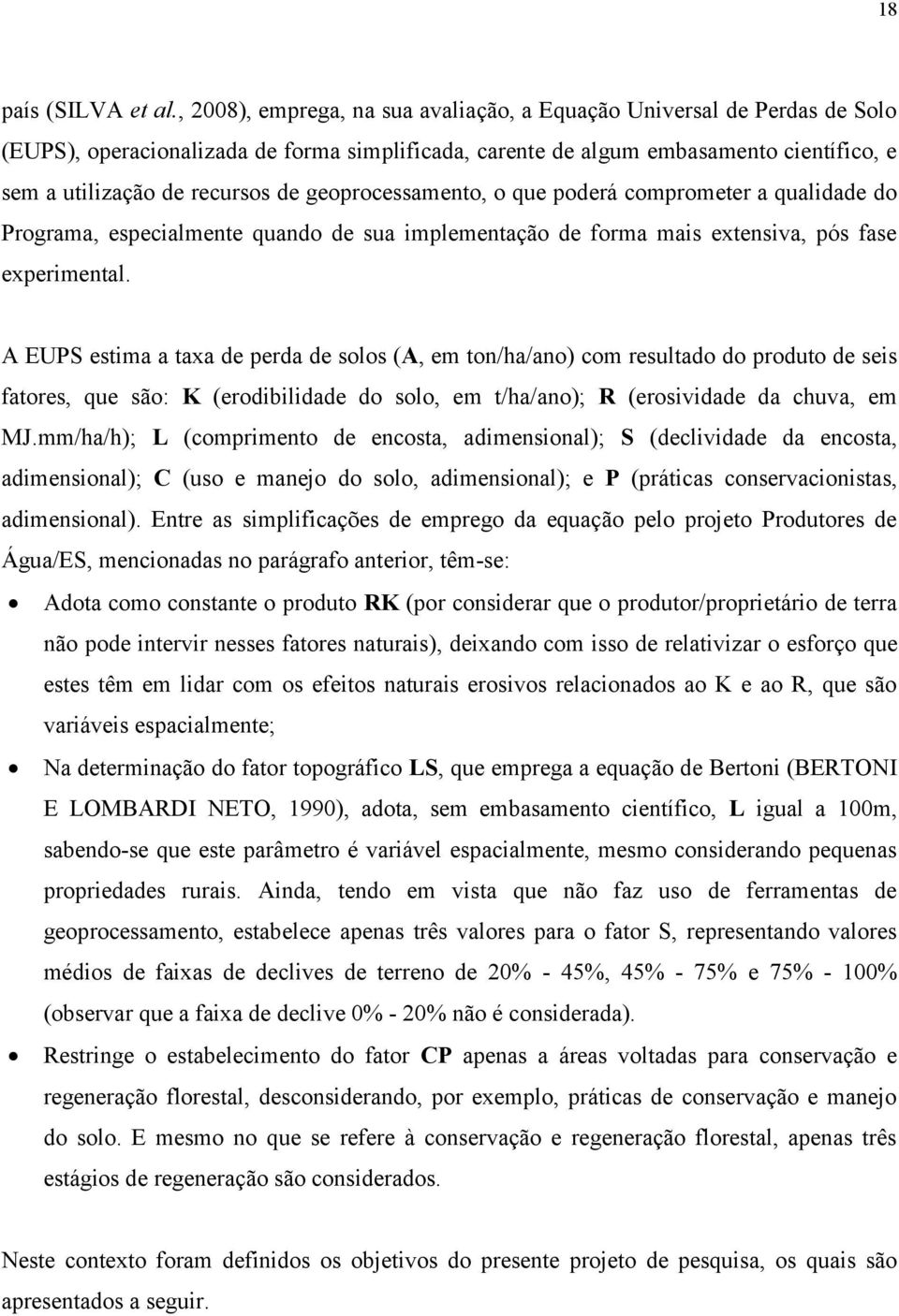 geoprocessamento, o que poderá comprometer a qualidade do Programa, especialmente quando de sua implementação de forma mais extensiva, pós fase experimental.