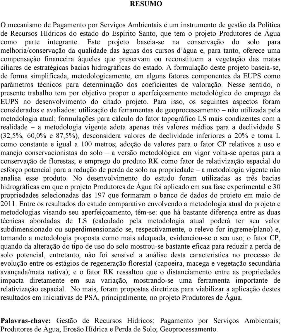 Este projeto baseia-se na conservação do solo para melhoria/conservação da qualidade das águas dos cursos d água e, para tanto, oferece uma compensação financeira àqueles que preservam ou