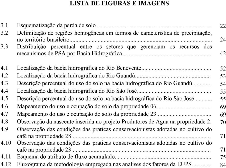 2 Localização da bacia hidrográfica do Rio Guandú... 53 4.3 Descrição percentual do uso do solo na bacia hidrográfica do Rio Guandú... 54 4.4 Localização da bacia hidrográfica do Rio São José... 55 4.