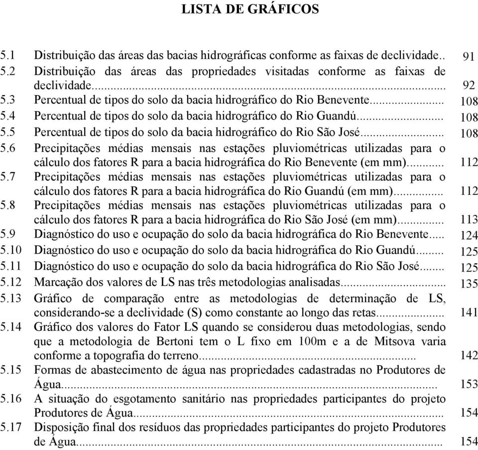 .. 108 5.6 Precipitações médias mensais nas estações pluviométricas utilizadas para o cálculo dos fatores R para a bacia hidrográfica do Rio Benevente (em mm)... 112 5.