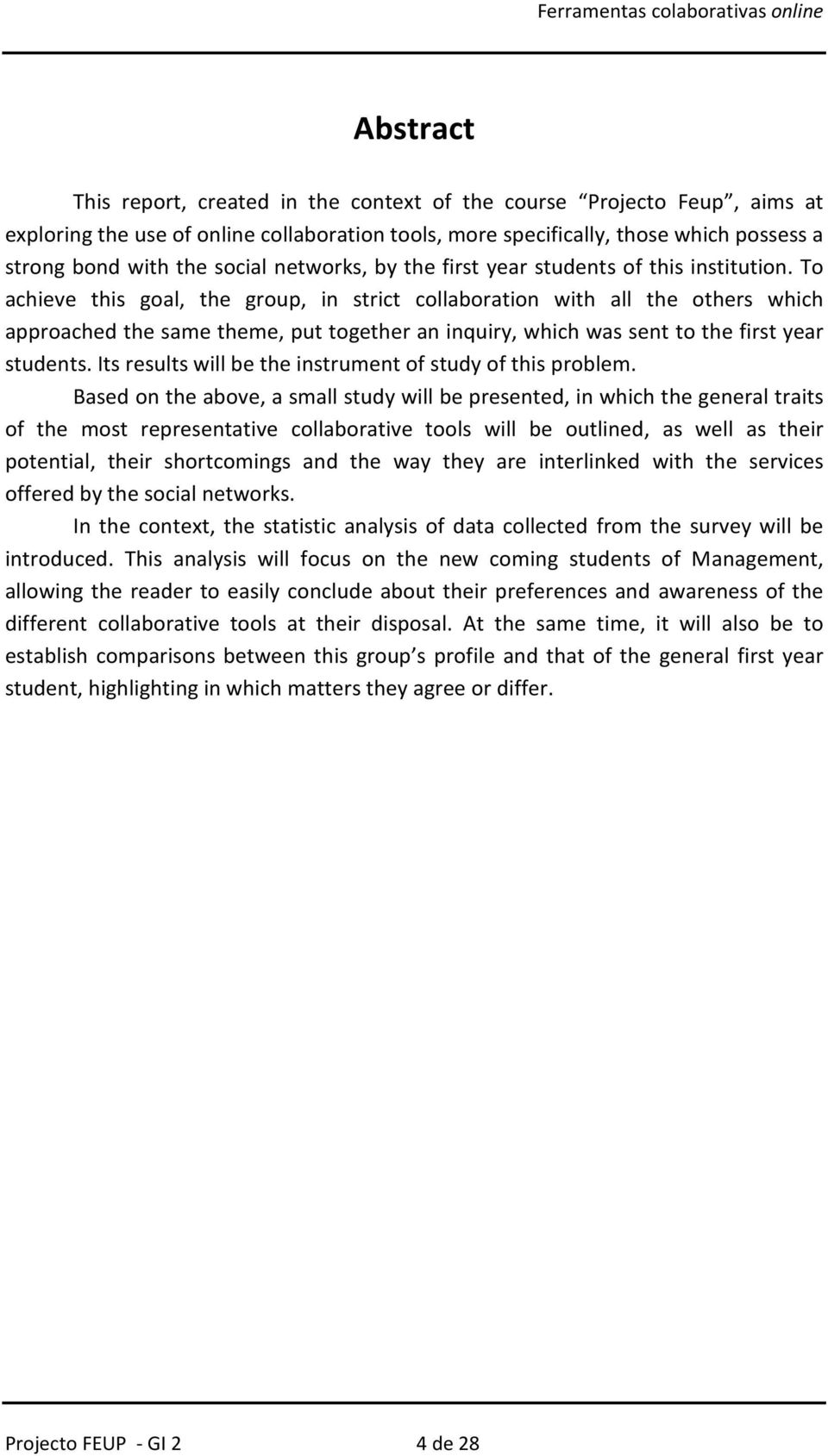 To achieve this goal, the group, in strict collaboration with all the others which approached the same theme, put together an inquiry, which was sent to the first year students.