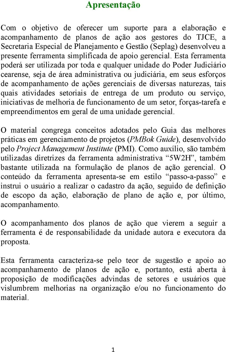 Esta ferramenta poderá ser utilizada por toda e qualquer unidade do Poder Judiciário cearense, seja de área administrativa ou judiciária, em seus esforços de acompanhamento de ações gerenciais de