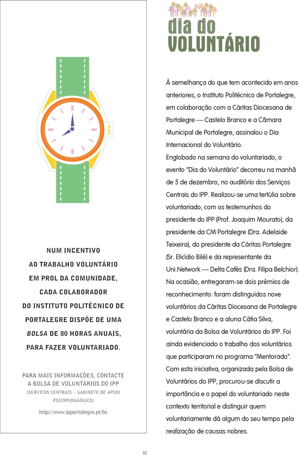 ealizou-se uma tertúlia sobre voluntariado, com os testemunhos do presidente do IPP (Prof. Joaquim Mourato), da presidente da M Portalegre (ra.