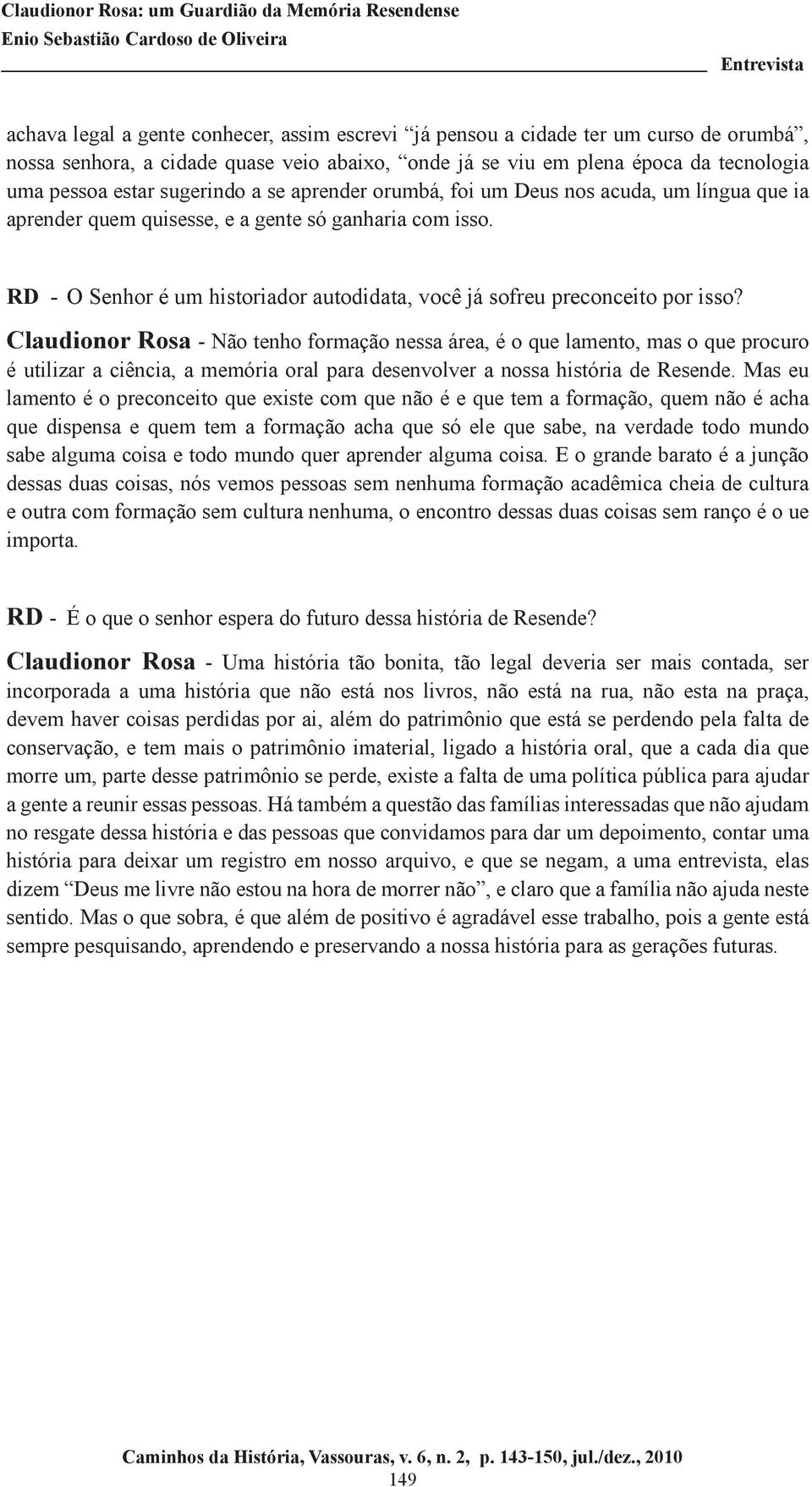 RD - O Senhor é um historiador autodidata, você já sofreu preconceito por isso?