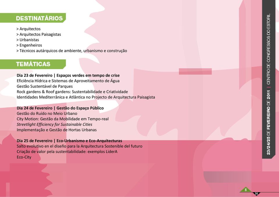 Paisagista Dia 24 de Fevereiro Gestão do Espaço Público Gestão do Ruído no Meio Urbano City Motion: Gestão da Mobilidade em Tempo-real Streetlight Efficiency for Sustainable Cities Implementação e