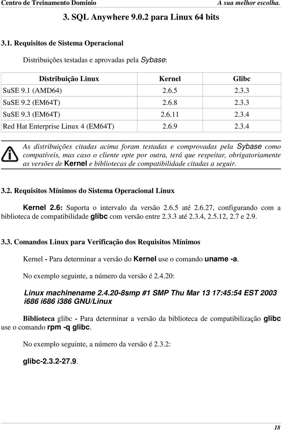 3 SuSE 9.3 (EM64T) 2.6.11 2.3.4 Red Hat Enterprise Linux 4 (EM64T) 2.6.9 2.3.4 As distribuições citadas acima foram testadas e comprovadas pela Sybase como compatíveis, mas caso o cliente opte por