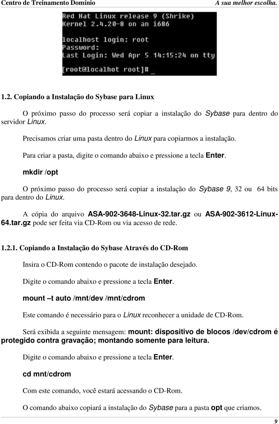 mkdir /opt O próximo passo do processo será copiar a instalação do Sybase 9, 32 ou 64 bits para dentro do Linux. A cópia do arquivo ASA-902-3648-Linux-32.tar.